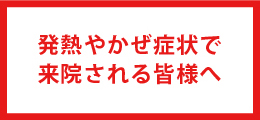 発熱やかぜ症状で来院される皆様へ
